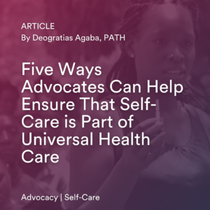 Five Ways Advocates Can Help Ensure That Self-Care is Part of Universal Health Care
