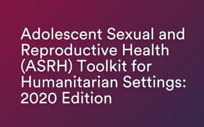 Adolescent Sexual and Reproductive Health (ASRH) Toolkit for Humanitarian Settings: 2020 Edition