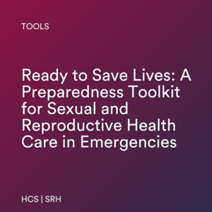 Ready to Save Lives: A Preparedness Toolkit for Sexual and Reproductive Health Care in Emergencies